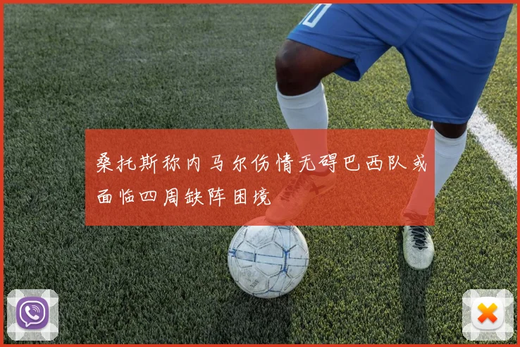 桑托斯称内马尔伤情无碍巴西队或面临四周缺阵困境