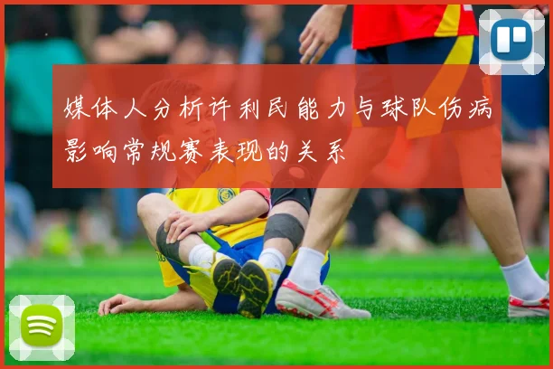 媒体人分析许利民能力与球队伤病影响常规赛表现的关系